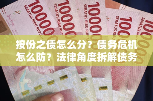 济南按份之债怎么分？债务危机怎么防？法律角度拆解债务分配与风险自保指南