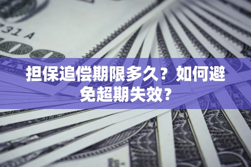 济南担保追偿期限多久?如何避免超期失效? 济南担保追偿期限多久?如何避免超期失效?