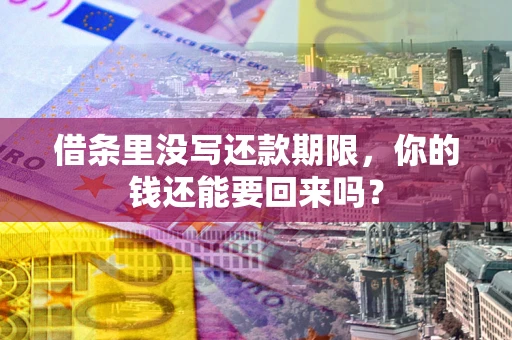 济南借条里没写还款期限，你的钱还能要回来吗？