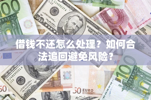 济南借钱不还怎么处理？如何合法追回避免风险？