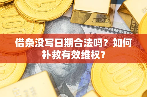 济南借条没写日期合法吗？如何补救有效维权？