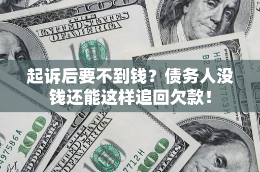 济南起诉后要不到钱？债务人没钱还能这样追回欠款！