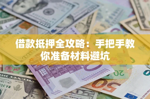 济南借款抵押全攻略：手把手教你准备材料避坑