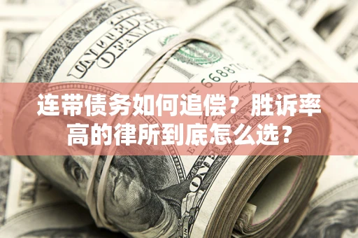 济南连带债务如何追偿？胜诉率高的律所到底怎么选？