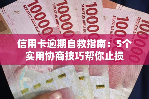 济南信用卡逾期自救指南：5个实用协商技巧帮你止损
