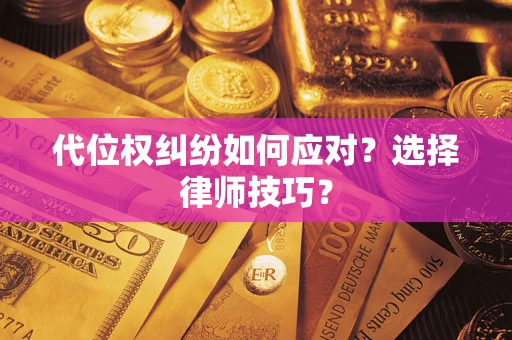 济南代位权纠纷如何应对？选择律师技巧？
