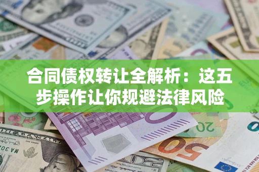 济南合同债权转让全解析：这五步操作让你规避法律风险