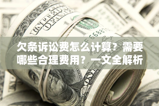 济南欠条诉讼费怎么计算？需要哪些合理费用？一文全解析