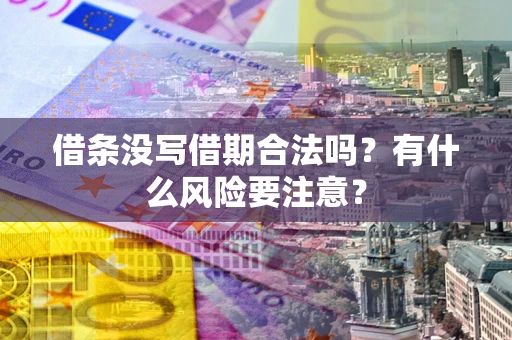 济南借条没写借期合法吗？有什么风险要注意？