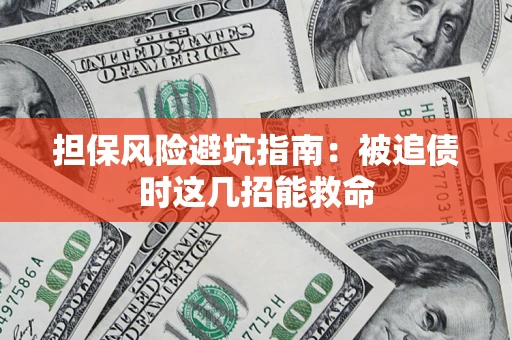 济南担保风险避坑指南：被追债时这几招能救命
