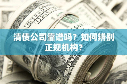 济南清债公司靠谱吗？如何辨别正规机构？