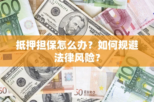 济南抵押担保怎么办？如何规避法律风险？