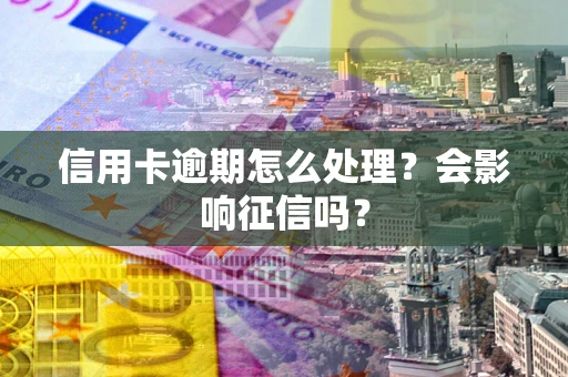 济南信用卡逾期怎么处理？会影响征信吗？