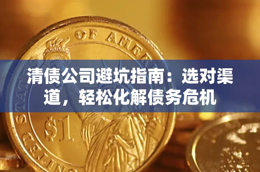 济南清债公司避坑指南：选对渠道，轻松化解债务危机