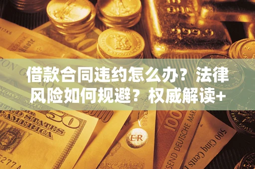 济南借款合同违约怎么办？法律风险如何规避？权威解读+实用指南