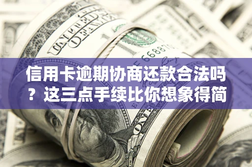 济南信用卡逾期协商还款合法吗？这三点手续比你想象得简单