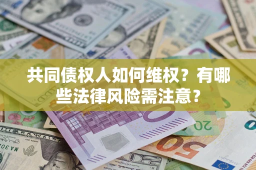 济南共同债权人如何维权？有哪些法律风险需注意？