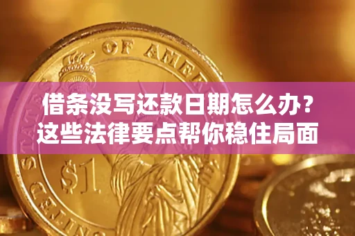 济南借条没写还款日期怎么办？这些法律要点帮你稳住局面