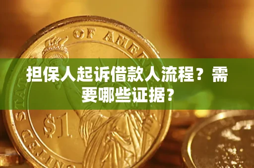 济南担保人起诉借款人流程?需要哪些证据? 济南担保人起诉借款人流程?需要哪些证据?