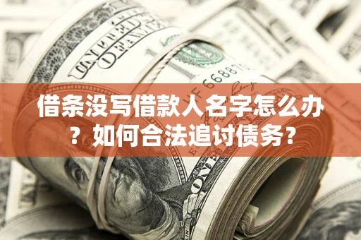 济南借条没写借款人名字怎么办？如何合法追讨债务？