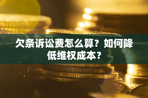 济南欠条诉讼费怎么算？如何降低维权成本？
