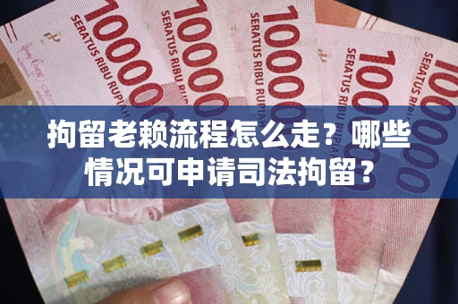 济南拘留老赖流程怎么走?哪些情况可申请司法拘留? 济南拘留老赖流程怎么走?哪些情况可申请司法拘留?