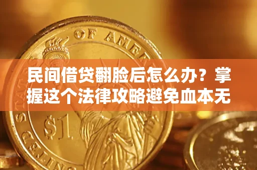 济南民间借贷翻脸后怎么办？掌握这个法律攻略避免血本无归