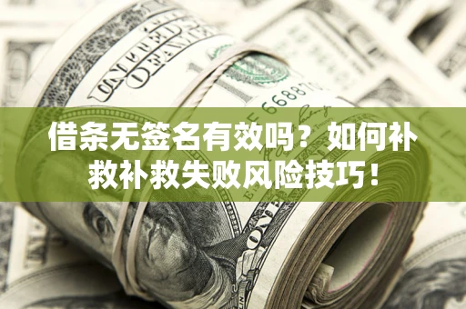 济南借条无签名有效吗？如何补救补救失败风险技巧！