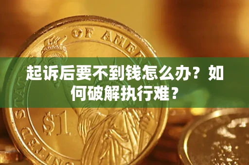济南起诉后要不到钱怎么办？如何破解执行难？
