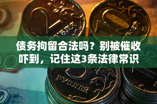 济南债务拘留合法吗?别被催收吓到,记住这3条法律常识 济南债务拘留合法吗?别被催收吓到,记住这3条法律常识
