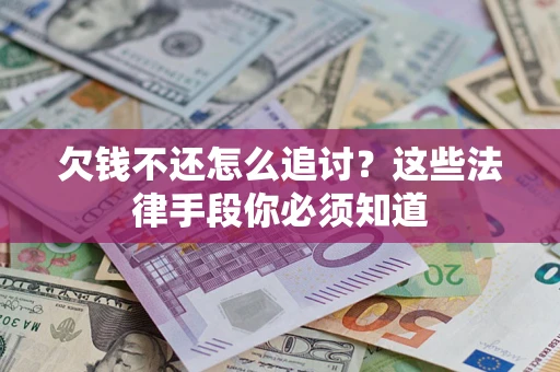 济南欠钱不还怎么追讨？这些法律手段你必须知道