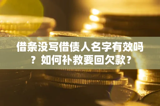济南借条没写借债人名字有效吗？如何补救要回欠款？