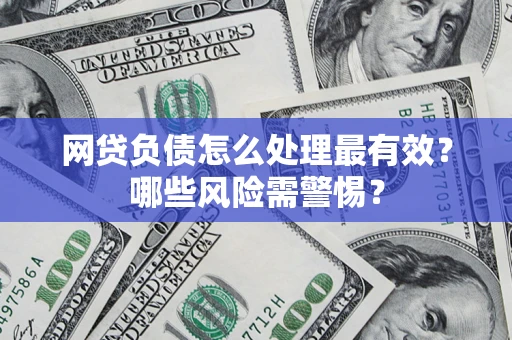 济南网贷负债怎么处理最有效？哪些风险需警惕？