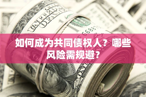 济南如何成为共同债权人？哪些风险需规避？