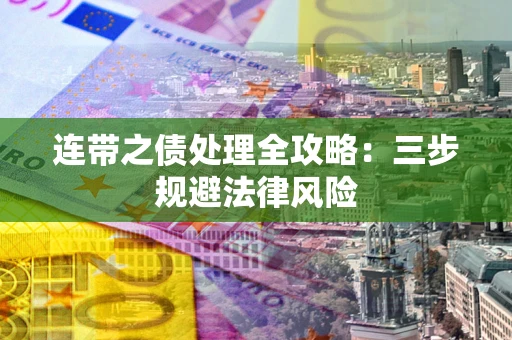 济南连带之债处理全攻略：三步规避法律风险