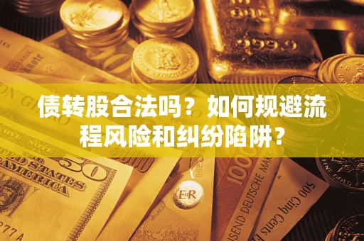 济南债转股合法吗？如何规避流程风险和纠纷陷阱？