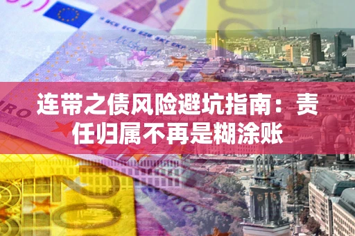 济南连带之债风险避坑指南：责任归属不再是糊涂账