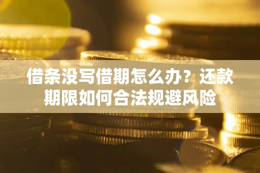 济南借条没写借期怎么办？还款期限如何合法规避风险