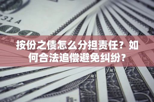 济南按份之债怎么分担责任？如何合法追偿避免纠纷？