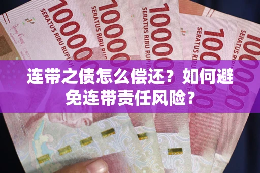 济南连带之债怎么偿还？如何避免连带责任风险？